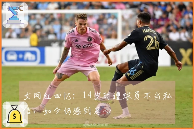女网红回忆：14岁时遭球员不当私信，如今仍感到恶心