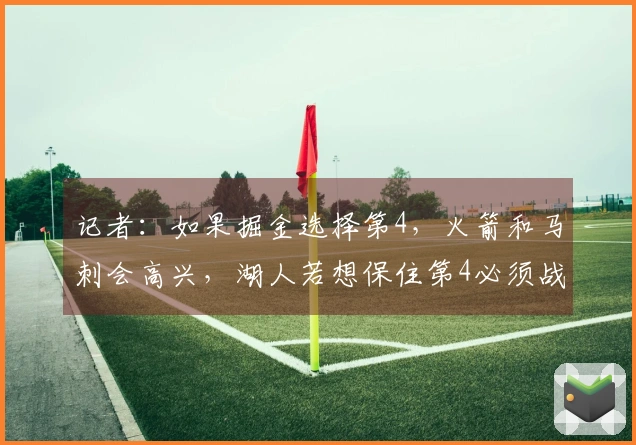 记者：如果掘金选择第4，火箭和马刺会高兴，湖人若想保住第4必须战胜爵士却并不简单